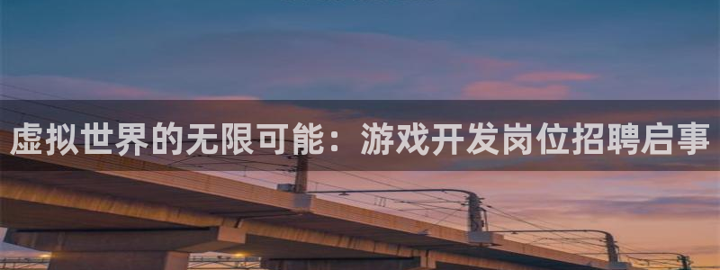 沐鸣2娱乐注册平台：虚拟世界的无限可能：游戏开发岗位招聘启事