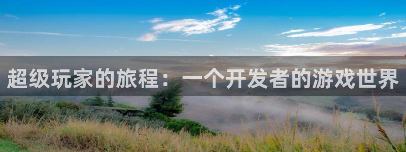 沐鸣娱乐2怎么样：超级玩家的旅程：一个开发者的游戏世界