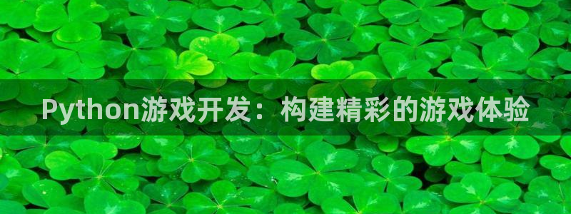 沐鸣娱乐2官方网站注册链接：Python游戏开发：构建精彩的游戏体验