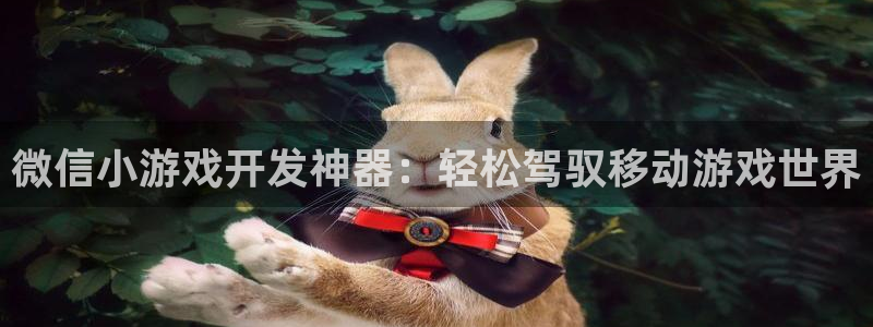 沐鸣娱乐2的分分彩：微信小游戏开发神器：轻松驾驭移动游戏世界